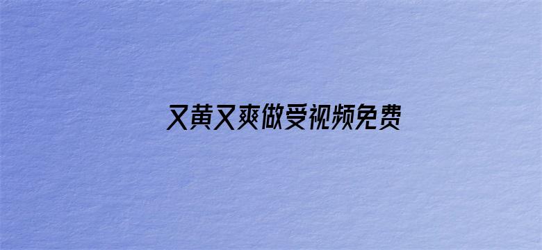 又黄又爽做受视频免费看